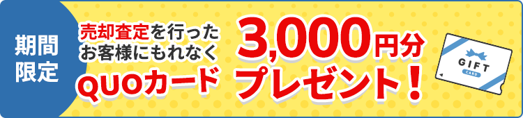 期間限定｜売却査定を行ったお客様にもれなくQUOカード3,000円分プレゼント！